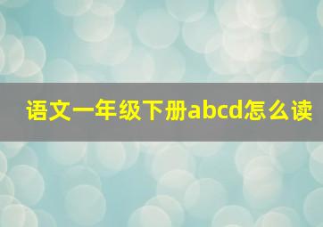 语文一年级下册abcd怎么读