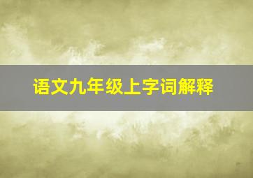 语文九年级上字词解释