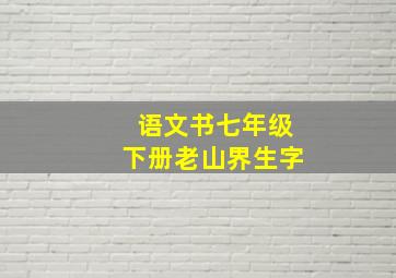 语文书七年级下册老山界生字