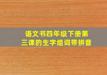 语文书四年级下册第三课的生字组词带拼音