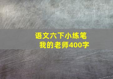 语文六下小练笔我的老师400字