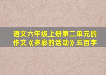 语文六年级上册第二单元的作文《多彩的活动》五百字