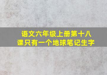 语文六年级上册第十八课只有一个地球笔记生字