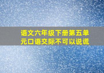 语文六年级下册第五单元口语交际不可以说谎