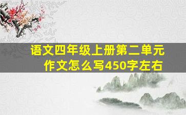 语文四年级上册第二单元作文怎么写450字左右