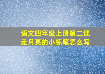 语文四年级上册第二课走月亮的小练笔怎么写