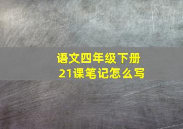 语文四年级下册21课笔记怎么写