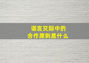 语言交际中的合作原则是什么