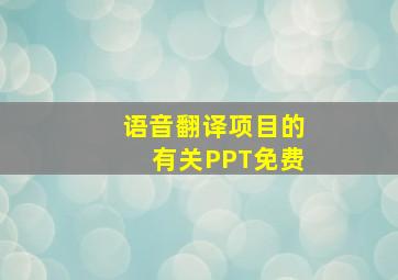 语音翻译项目的有关PPT免费