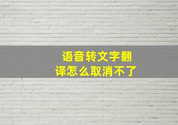 语音转文字翻译怎么取消不了