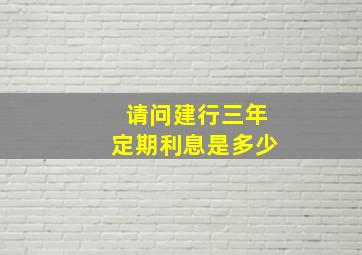 请问建行三年定期利息是多少