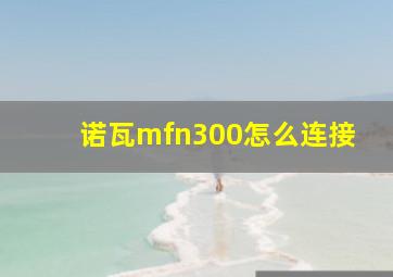 诺瓦mfn300怎么连接