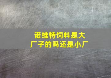 诺维特饲料是大厂子的吗还是小厂