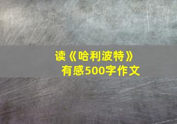 读《哈利波特》有感500字作文