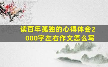 读百年孤独的心得体会2000字左右作文怎么写