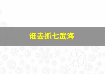 谁去抓七武海