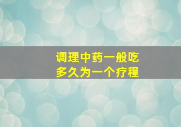 调理中药一般吃多久为一个疗程