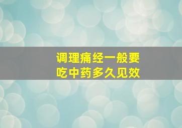 调理痛经一般要吃中药多久见效