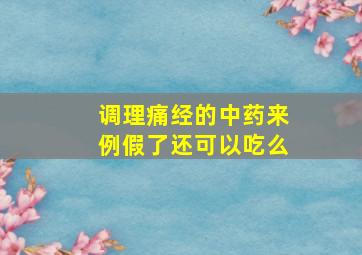 调理痛经的中药来例假了还可以吃么