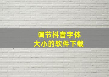 调节抖音字体大小的软件下载