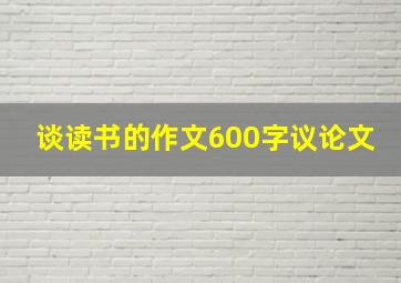 谈读书的作文600字议论文