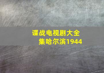 谍战电视剧大全集哈尔滨1944