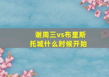 谢周三vs布里斯托城什么时候开始