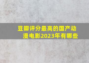 豆瓣评分最高的国产动漫电影2023年有哪些