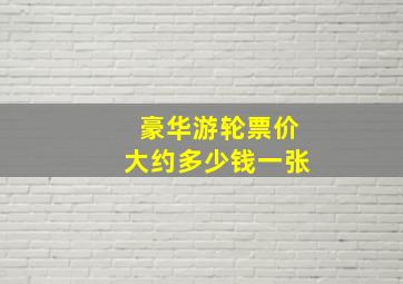 豪华游轮票价大约多少钱一张