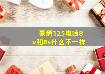 豪爵125电喷8v和8s什么不一样