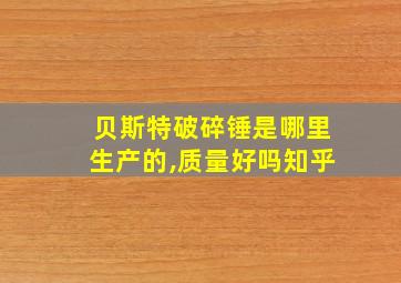 贝斯特破碎锤是哪里生产的,质量好吗知乎