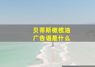 贝蒂斯橄榄油广告语是什么