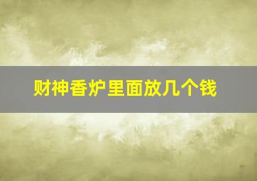 财神香炉里面放几个钱