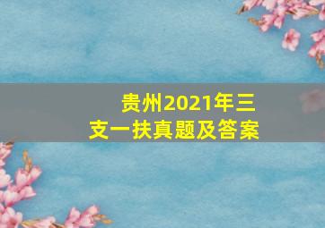 贵州2021年三支一扶真题及答案