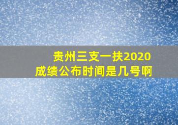 贵州三支一扶2020成绩公布时间是几号啊