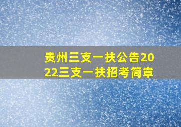 贵州三支一扶公告2022三支一扶招考简章