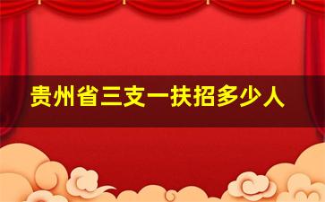 贵州省三支一扶招多少人