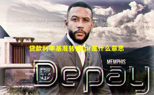 贷款利率基准转换lpr是什么意思