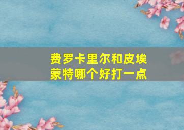 费罗卡里尔和皮埃蒙特哪个好打一点