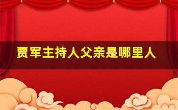 贾军主持人父亲是哪里人