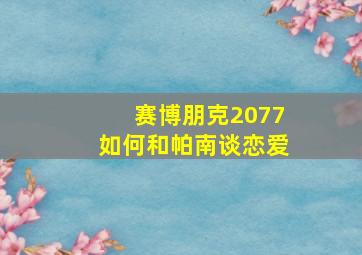 赛博朋克2077如何和帕南谈恋爱