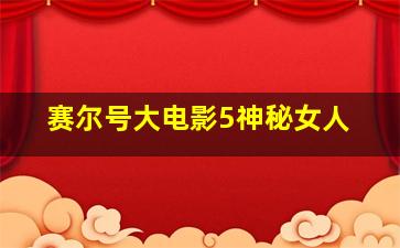 赛尔号大电影5神秘女人