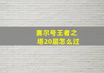 赛尔号王者之塔20层怎么过