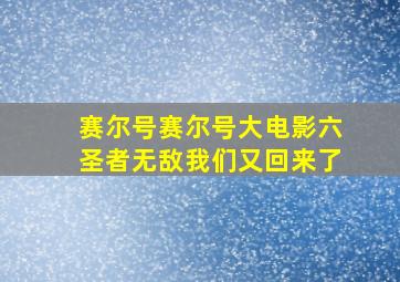 赛尔号赛尔号大电影六圣者无敌我们又回来了