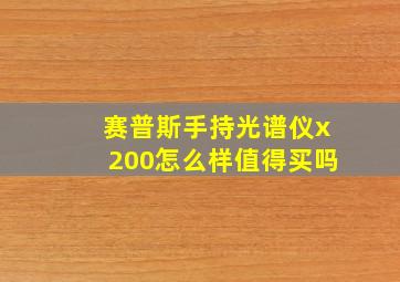 赛普斯手持光谱仪x200怎么样值得买吗