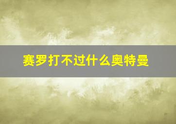 赛罗打不过什么奥特曼