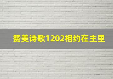 赞美诗歌1202相约在主里