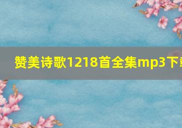 赞美诗歌1218首全集mp3下载