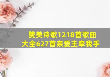 赞美诗歌1218首歌曲大全627首亲爱主牵我手