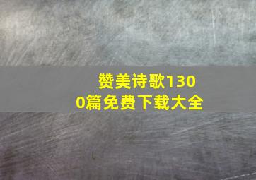 赞美诗歌1300篇免费下载大全